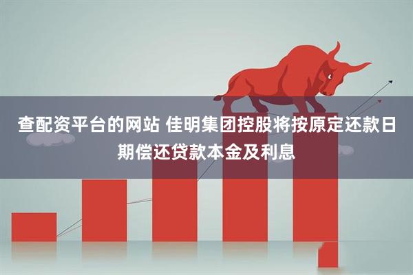 查配资平台的网站 佳明集团控股将按原定还款日期偿还贷款本金及利息